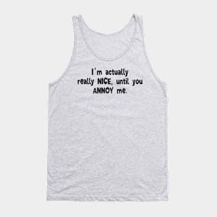 I'm Actually Really Nice, Until You Annoy Me. Tank Top